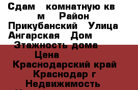 Сдам 1-комнатную кв.40 м2 › Район ­ Прикубанский › Улица ­ Ангарская › Дом ­ 29/1 › Этажность дома ­ 7 › Цена ­ 13 500 - Краснодарский край, Краснодар г. Недвижимость » Квартиры аренда   . Краснодарский край,Краснодар г.